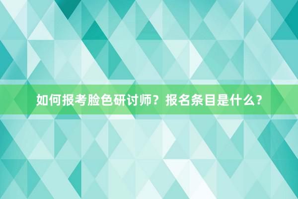 如何报考脸色研讨师？报名条目是什么？