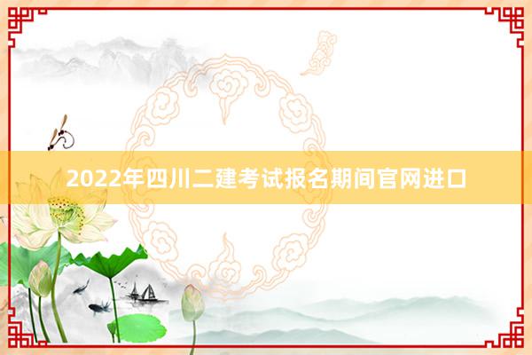 2022年四川二建考试报名期间官网进口
