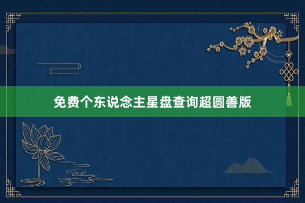 免费个东说念主星盘查询超圆善版