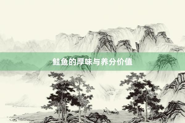 鲑鱼的厚味与养分价值